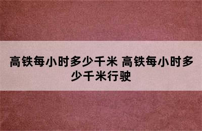 高铁每小时多少千米 高铁每小时多少千米行驶